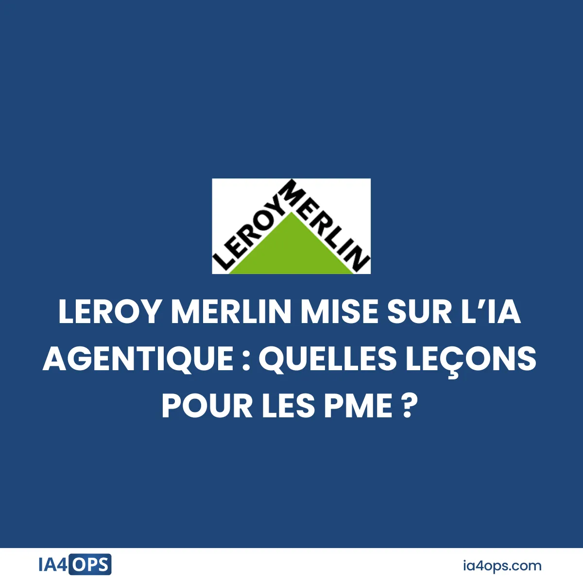 Leroy Merlin mise sur l'IA agentique : quelles leçons pour les PME ?